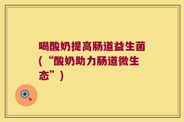 喝酸奶提高肠道益生菌(“酸奶助力肠道微生态”)