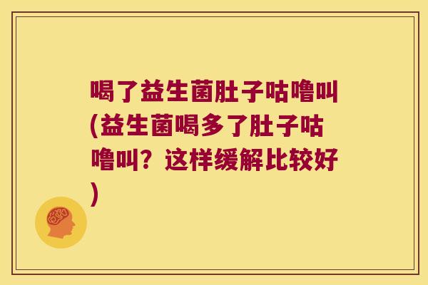 喝了益生菌肚子咕噜叫(益生菌喝多了肚子咕噜叫？这样缓解比较好)
