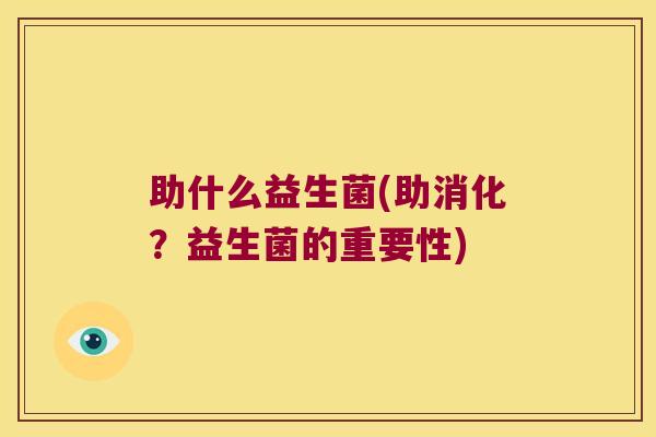 助什么益生菌(助消化？益生菌的重要性)