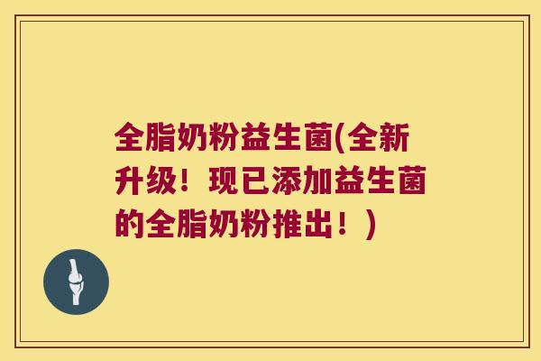 全脂奶粉益生菌(全新升级！现已添加益生菌的全脂奶粉推出！)