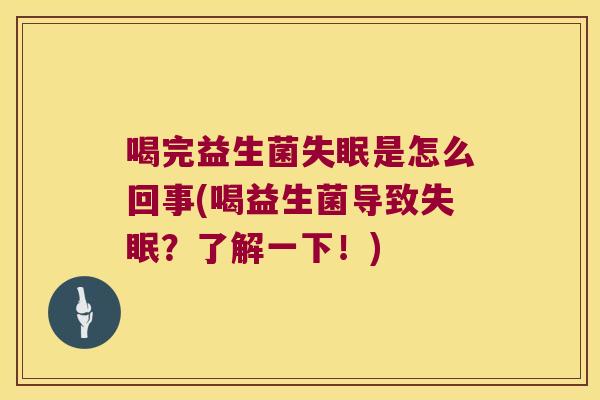 喝完益生菌是怎么回事(喝益生菌导致?了解一下!) 喝完益生菌是怎么回事(喝益生菌导致?了解一下!)