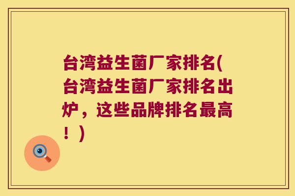 台湾益生菌厂家排名(台湾益生菌厂家排名出炉,这些品牌排名高!) 台湾益生菌厂家排名(台湾益生菌厂家排名出炉,这些品牌排名高!)