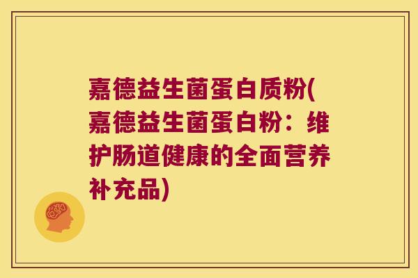 嘉德益生菌蛋白质粉(嘉德益生菌蛋白粉：维护肠道健康的全面营养补充品)