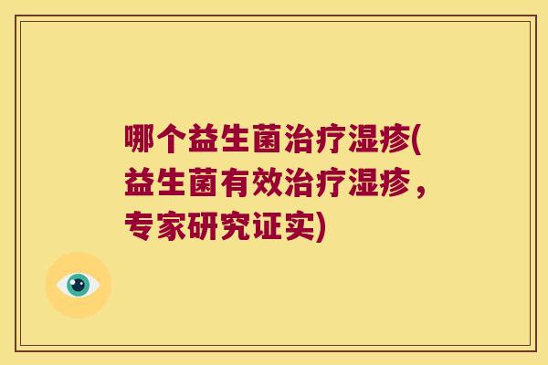 哪个益生菌治疗湿疹(益生菌有效治疗湿疹，专家研究证实)