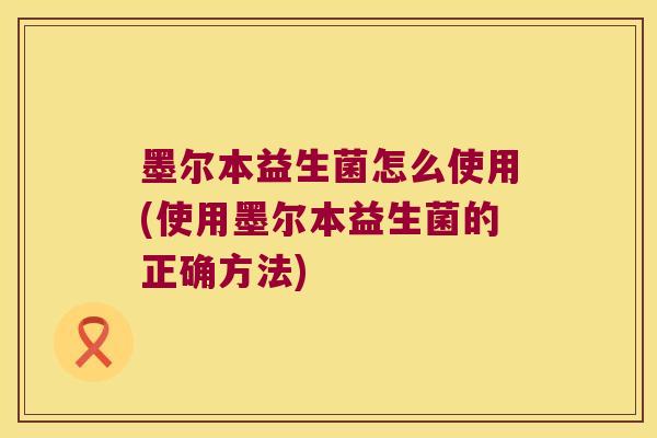 墨尔本益生菌怎么使用(使用墨尔本益生菌的正确方法) 墨尔本益生菌怎么使用(使用墨尔本益生菌的正确方法)