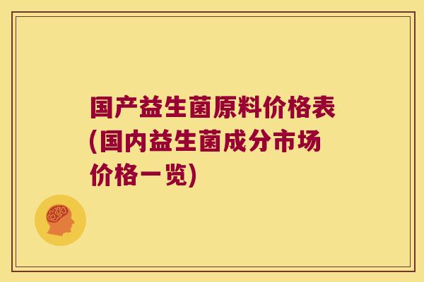 国产益生菌原料价格表(国内益生菌成分市场价格一览)