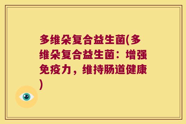 多维朵复合益生菌(多维朵复合益生菌：增强免疫力，维持肠道健康)