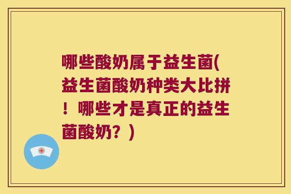 哪些酸奶属于益生菌(益生菌酸奶种类大比拼！哪些才是真正的益生菌酸奶？)