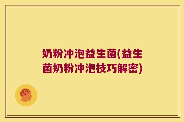 奶粉冲泡益生菌(益生菌奶粉冲泡技巧解密) 奶粉冲泡益生菌(益生菌奶粉冲泡技巧解密)