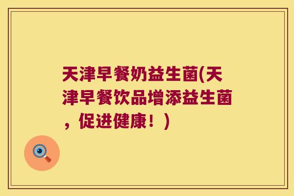 天津早餐奶益生菌(天津早餐饮品增添益生菌，促进健康！)