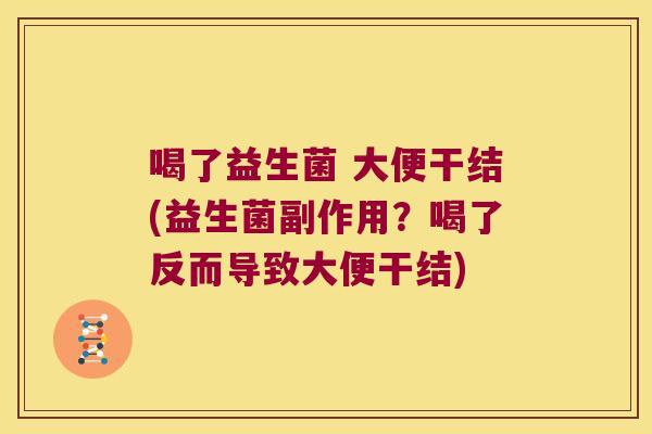 喝了益生菌 大便干结(益生菌副作用？喝了反而导致大便干结)