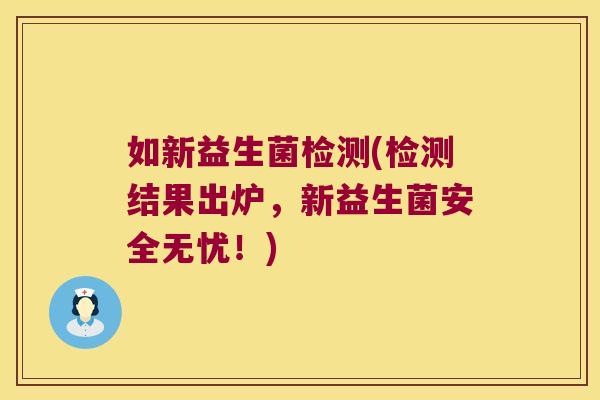 如新益生菌检测(检测结果出炉，新益生菌安全无忧！)