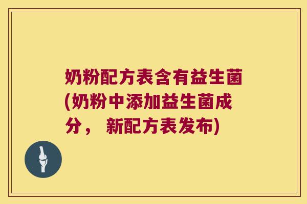 奶粉配方表含有益生菌(奶粉中添加益生菌成分, 新配方表发布) 奶粉配方表含有益生菌(奶粉中添加益生菌成分, 新配方表发布)