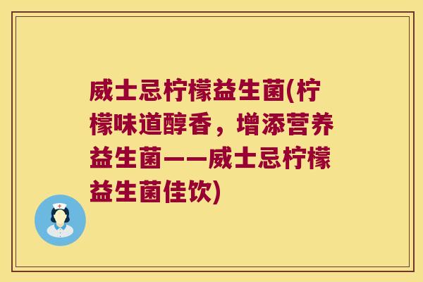 威士忌柠檬益生菌(柠檬味道醇香，增添营养益生菌——威士忌柠檬益生菌佳饮)