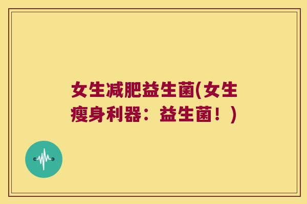 女生减肥益生菌(女生瘦身利器：益生菌！)
