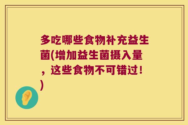 多吃哪些食物补充益生菌(增加益生菌摄入量，这些食物不可错过！)
