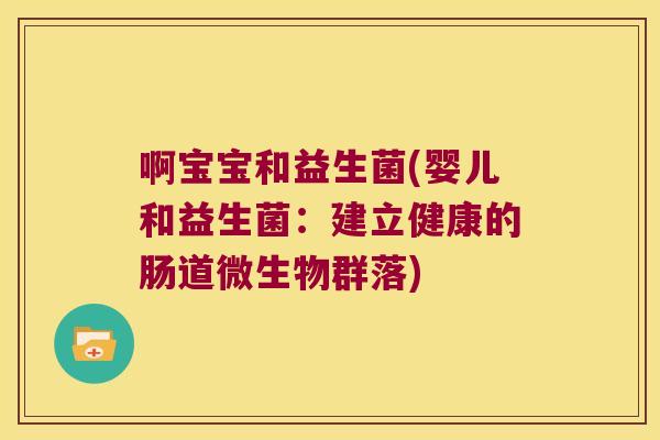 啊宝宝和益生菌(婴儿和益生菌：建立健康的肠道微生物群落)