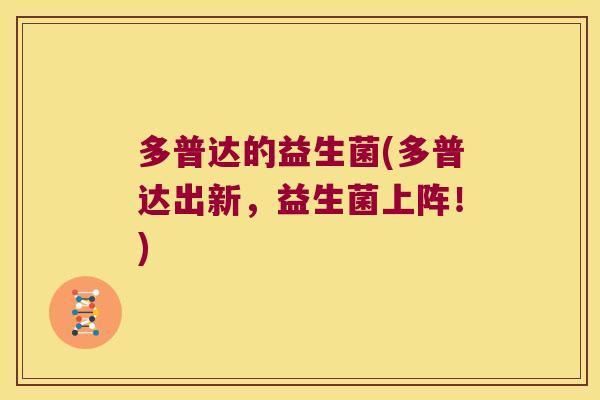 多普达的益生菌(多普达出新，益生菌上阵！)