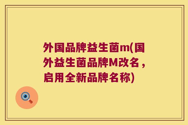 外国品牌益生菌m(国外益生菌品牌M改名，启用全新品牌名称)
