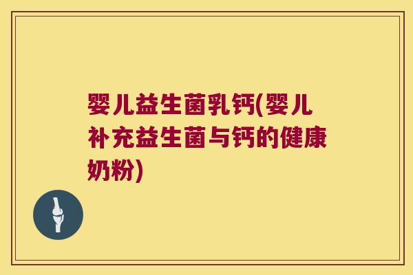 婴儿益生菌乳钙(婴儿补充益生菌与钙的健康奶粉) 婴儿益生菌乳钙(婴儿补充益生菌与钙的健康奶粉)