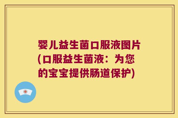 婴儿益生菌口服液图片(口服益生菌液：为您的宝宝提供肠道保护)
