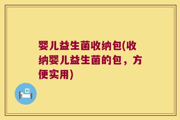 婴儿益生菌收纳包(收纳婴儿益生菌的包，方便实用)
