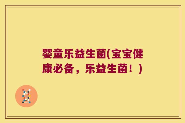 婴童乐益生菌(宝宝健康必备，乐益生菌！)