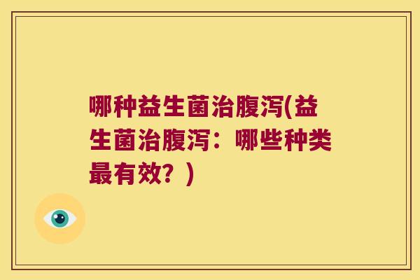 哪种益生菌(益生菌:哪些种类有效?) 哪种益生菌(益生菌:哪些种类有效?)