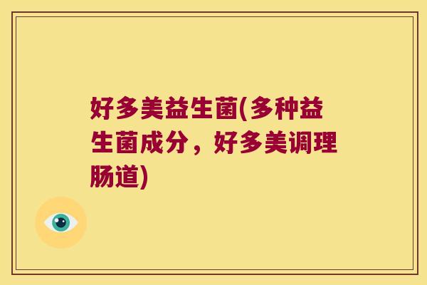 好多美益生菌(多种益生菌成分，好多美调理肠道)