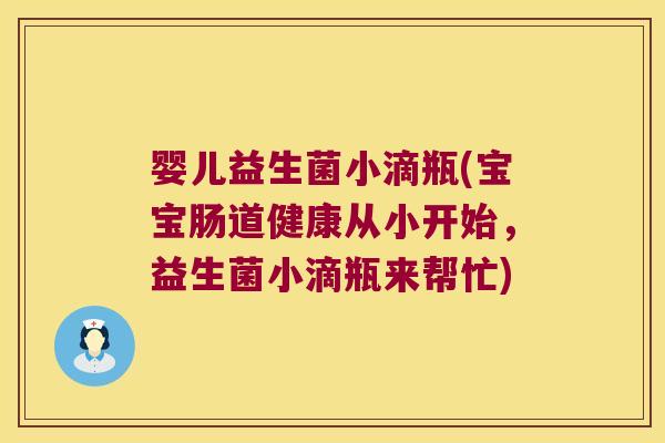 婴儿益生菌小滴瓶(宝宝肠道健康从小开始，益生菌小滴瓶来帮忙)