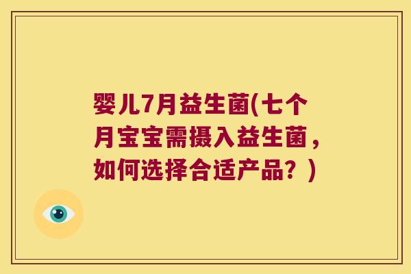 婴儿7月益生菌(七个月宝宝需摄入益生菌，如何选择合适产品？)