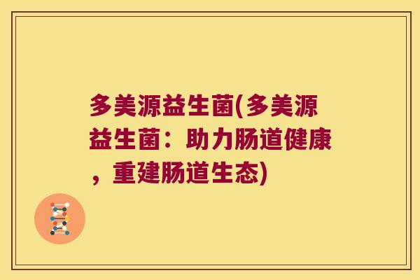 多美源益生菌(多美源益生菌：助力肠道健康，重建肠道生态)