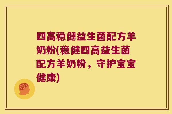 四高稳健益生菌配方羊奶粉(稳健四高益生菌配方羊奶粉，守护宝宝健康)