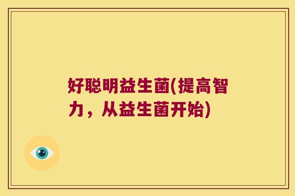 好聪明益生菌(提高智力，从益生菌开始)