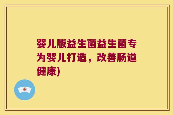 婴儿版益生菌益生菌专为婴儿打造,改善肠道健康) 婴儿版益生菌益生菌专为婴儿打造,改善肠道健康)