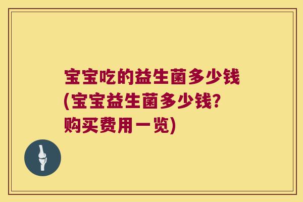 宝宝吃的益生菌多少钱(宝宝益生菌多少钱?购买费用一览) 宝宝吃的益生菌多少钱(宝宝益生菌多少钱?购买费用一览)