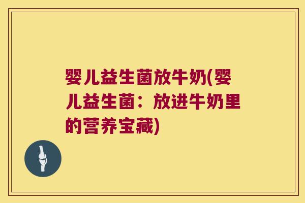 婴儿益生菌放牛奶(婴儿益生菌:放进牛奶里的营养宝藏) 婴儿益生菌放牛奶(婴儿益生菌:放进牛奶里的营养宝藏)