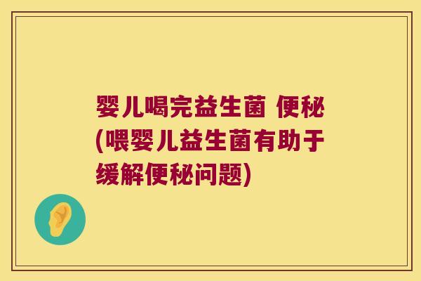 婴儿喝完益生菌 (喂婴儿益生菌有助于缓解问题)