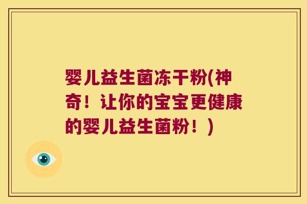 婴儿益生菌冻干粉(神奇！让你的宝宝更健康的婴儿益生菌粉！)