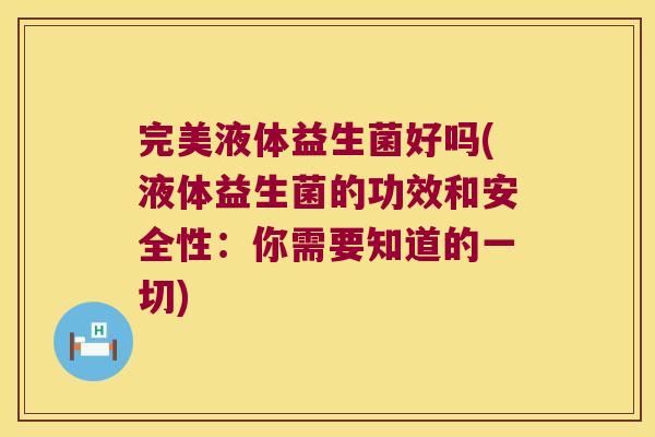 完美液体益生菌好吗(液体益生菌的功效和安全性：你需要知道的一切)