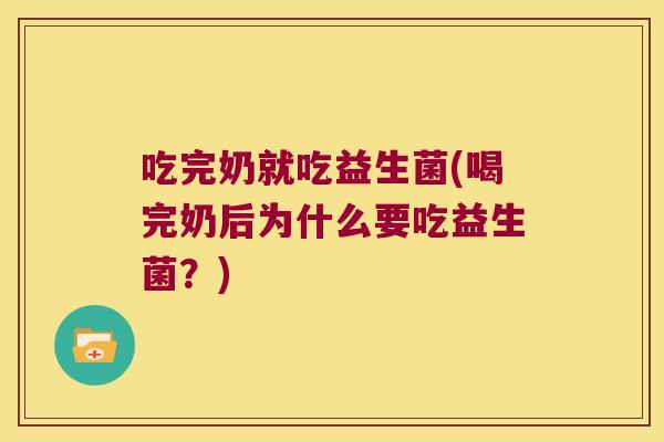 吃完奶就吃益生菌(喝完奶后为什么要吃益生菌？)