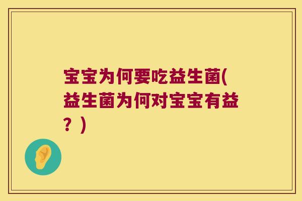 宝宝为何要吃益生菌(益生菌为何对宝宝有益?) 宝宝为何要吃益生菌(益生菌为何对宝宝有益?)