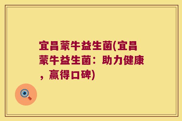 宜昌蒙牛益生菌(宜昌蒙牛益生菌：助力健康，赢得口碑)