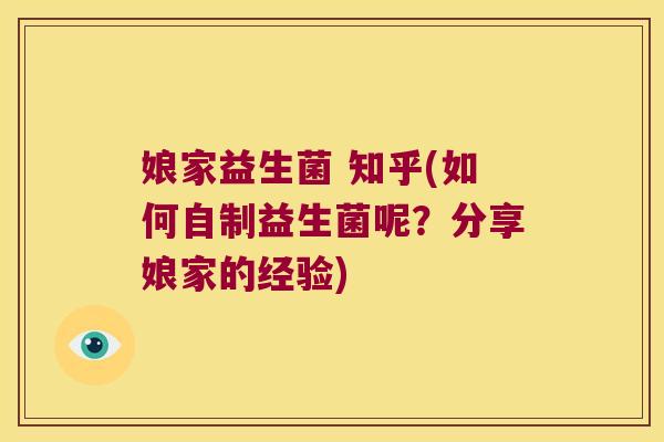 娘家益生菌 知乎(如何自制益生菌呢？分享娘家的经验)