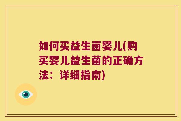 如何买益生菌婴儿(购买婴儿益生菌的正确方法：详细指南)