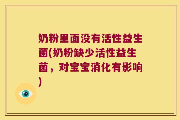 奶粉里面没有活性益生菌(奶粉缺少活性益生菌，对宝宝消化有影响)