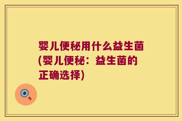 婴儿便秘用什么益生菌(婴儿便秘：益生菌的正确选择)