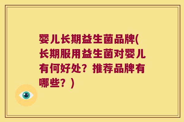 婴儿长期益生菌品牌(长期服用益生菌对婴儿有何好处?推荐品牌有哪些?) 婴儿长期益生菌品牌(长期服用益生菌对婴儿有何好处?推荐品牌有哪些?)