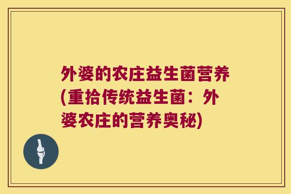 外婆的农庄益生菌营养(重拾传统益生菌:外婆农庄的营养奥秘) 外婆的农庄益生菌营养(重拾传统益生菌:外婆农庄的营养奥秘)