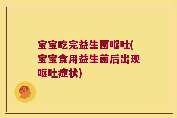 宝宝吃完益生菌(宝宝食用益生菌后出现症状) 宝宝吃完益生菌(宝宝食用益生菌后出现症状)
